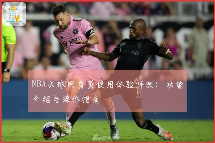 NBA买球网首页使用体验评测：功能介绍与操作指南